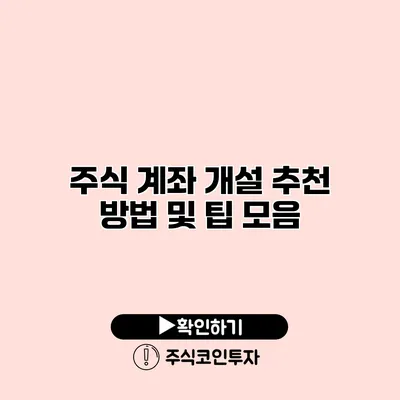 주식 계좌 개설 추천 방법 및 팁 모음