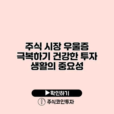 주식 시장 우울증 극복하기 건강한 투자 생활의 중요성