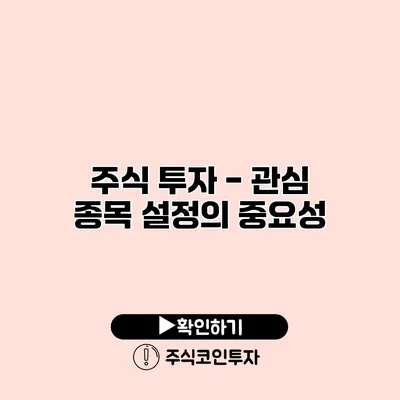 주식 투자 - 관심 종목 설정의 중요성