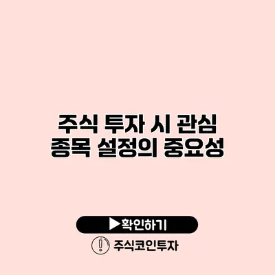 주식 투자 시 관심 종목 설정의 중요성