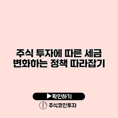 주식 투자에 따른 세금 변화하는 정책 따라잡기