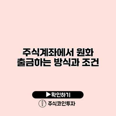 주식계좌에서 원화 출금하는 방식과 조건