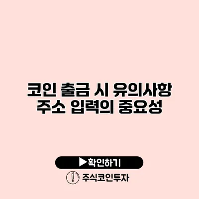 코인 출금 시 유의사항 주소 입력의 중요성