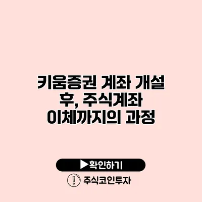 키움증권 계좌 개설 후, 주식계좌 이체까지의 과정