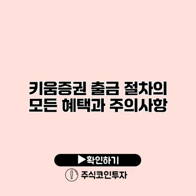 키움증권 출금 절차의 모든 혜택과 주의사항