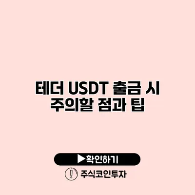 테더 USDT 출금 시 주의할 점과 팁