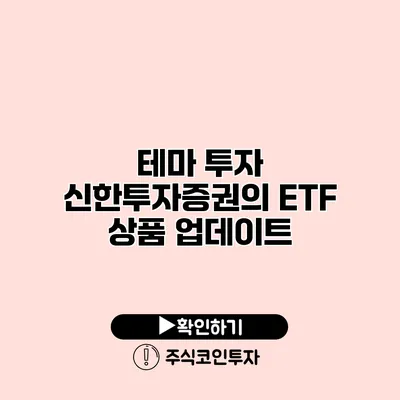 테마 투자 신한투자증권의 ETF 상품 업데이트