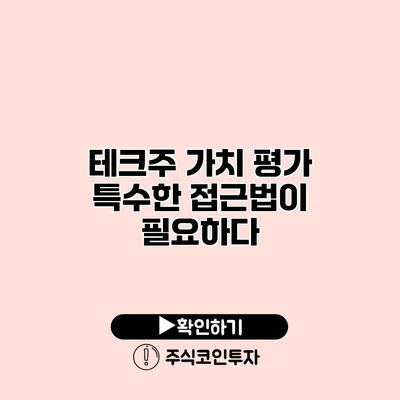 테크주 가치 평가 특수한 접근법이 필요하다