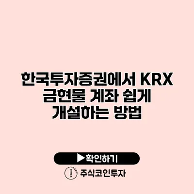 한국투자증권에서 KRX 금현물 계좌 쉽게 개설하는 방법